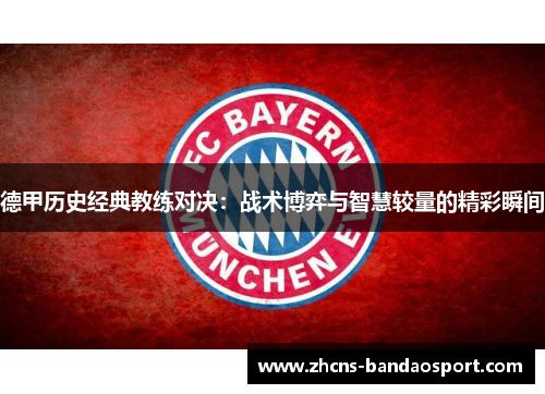 德甲历史经典教练对决：战术博弈与智慧较量的精彩瞬间