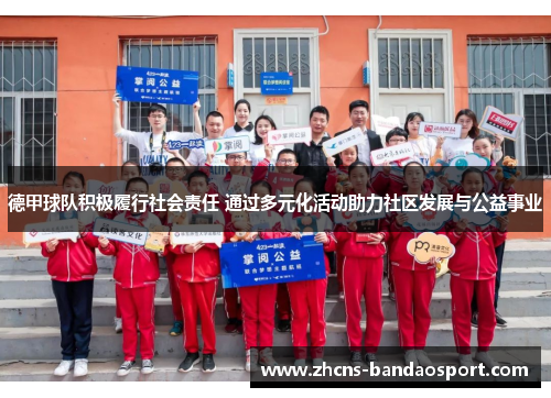 德甲球队积极履行社会责任 通过多元化活动助力社区发展与公益事业
