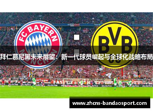 拜仁慕尼黑未来展望：新一代球员崛起与全球化战略布局