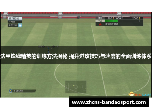 法甲锋线精英的训练方法揭秘 提升进攻技巧与速度的全面训练体系