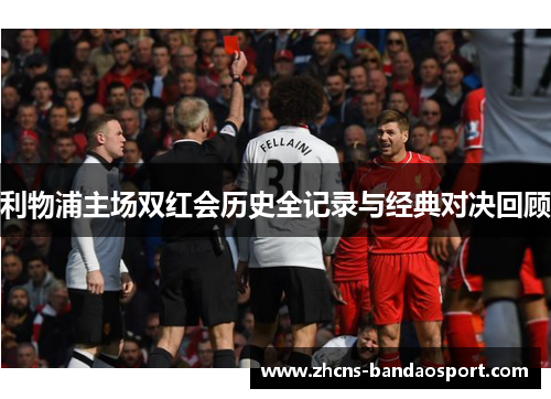 利物浦主场双红会历史全记录与经典对决回顾