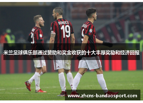 米兰足球俱乐部通过赞助和奖金收获的十大丰厚奖励和经济回报