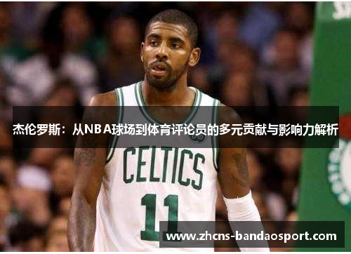 杰伦罗斯：从NBA球场到体育评论员的多元贡献与影响力解析