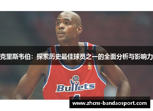 克里斯韦伯：探索历史最佳球员之一的全面分析与影响力
