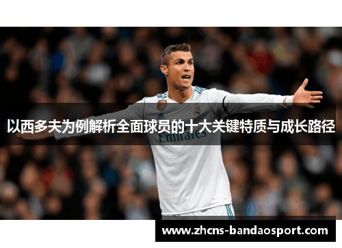 以西多夫为例解析全面球员的十大关键特质与成长路径