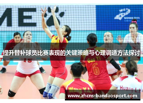 提升替补球员比赛表现的关键策略与心理调适方法探讨