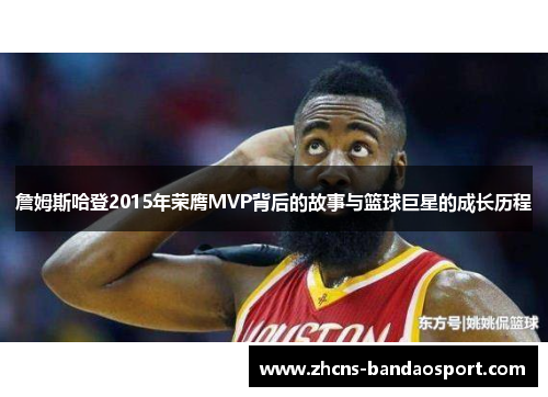 詹姆斯哈登2015年荣膺MVP背后的故事与篮球巨星的成长历程