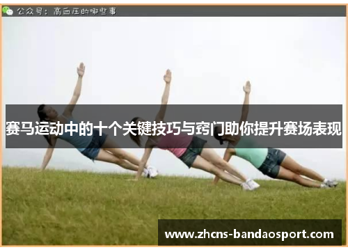 赛马运动中的十个关键技巧与窍门助你提升赛场表现