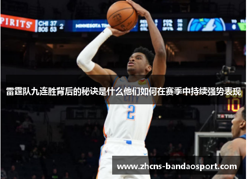 雷霆队九连胜背后的秘诀是什么他们如何在赛季中持续强势表现 雷霆队九连胜背后的秘诀是什么他们如何在赛季中持续强势表现